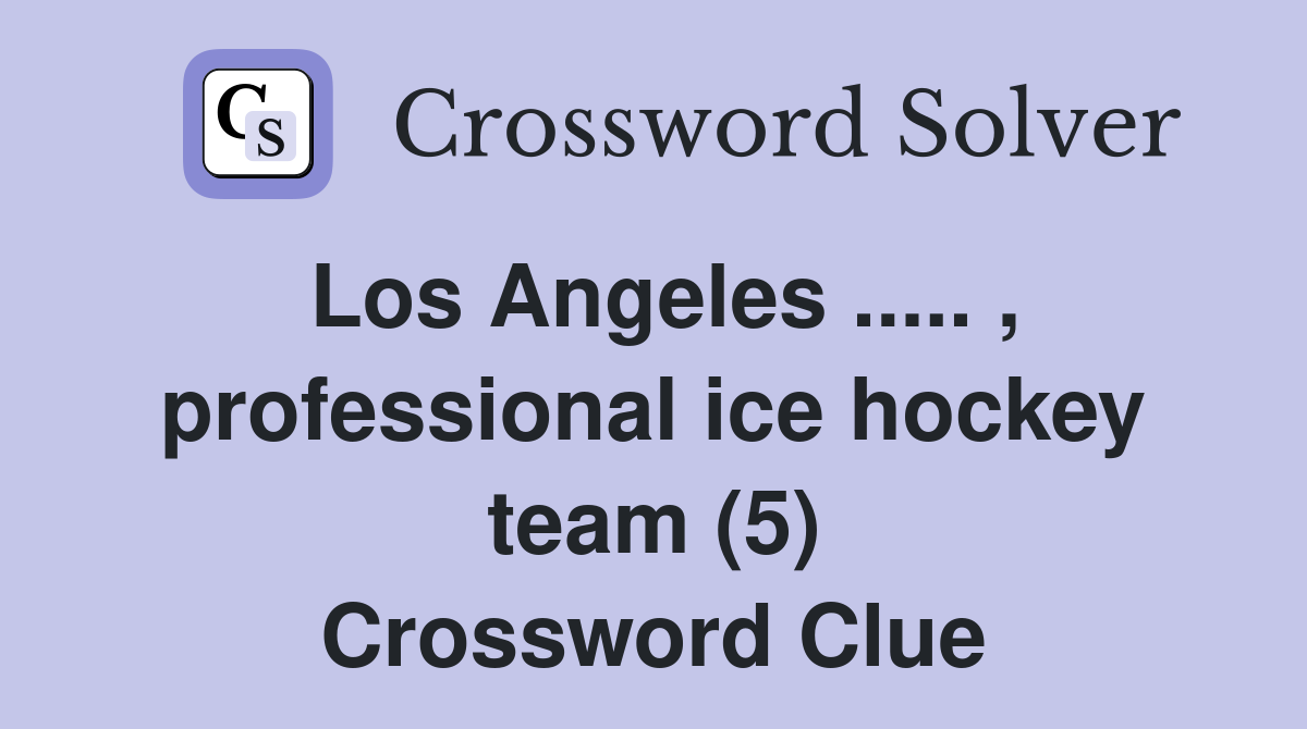 Los Angeles.. , professional ice hockey team (5) Crossword Clue